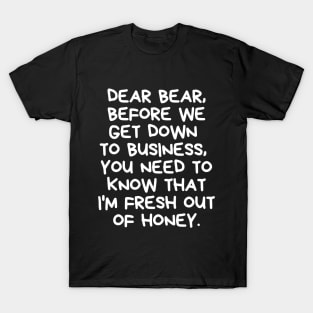 I'm fresh out of honey. T-Shirt